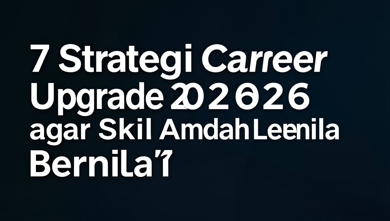 7 Strategi Career Upgrade 2026 agar Skill Anda Lebih Bernilai