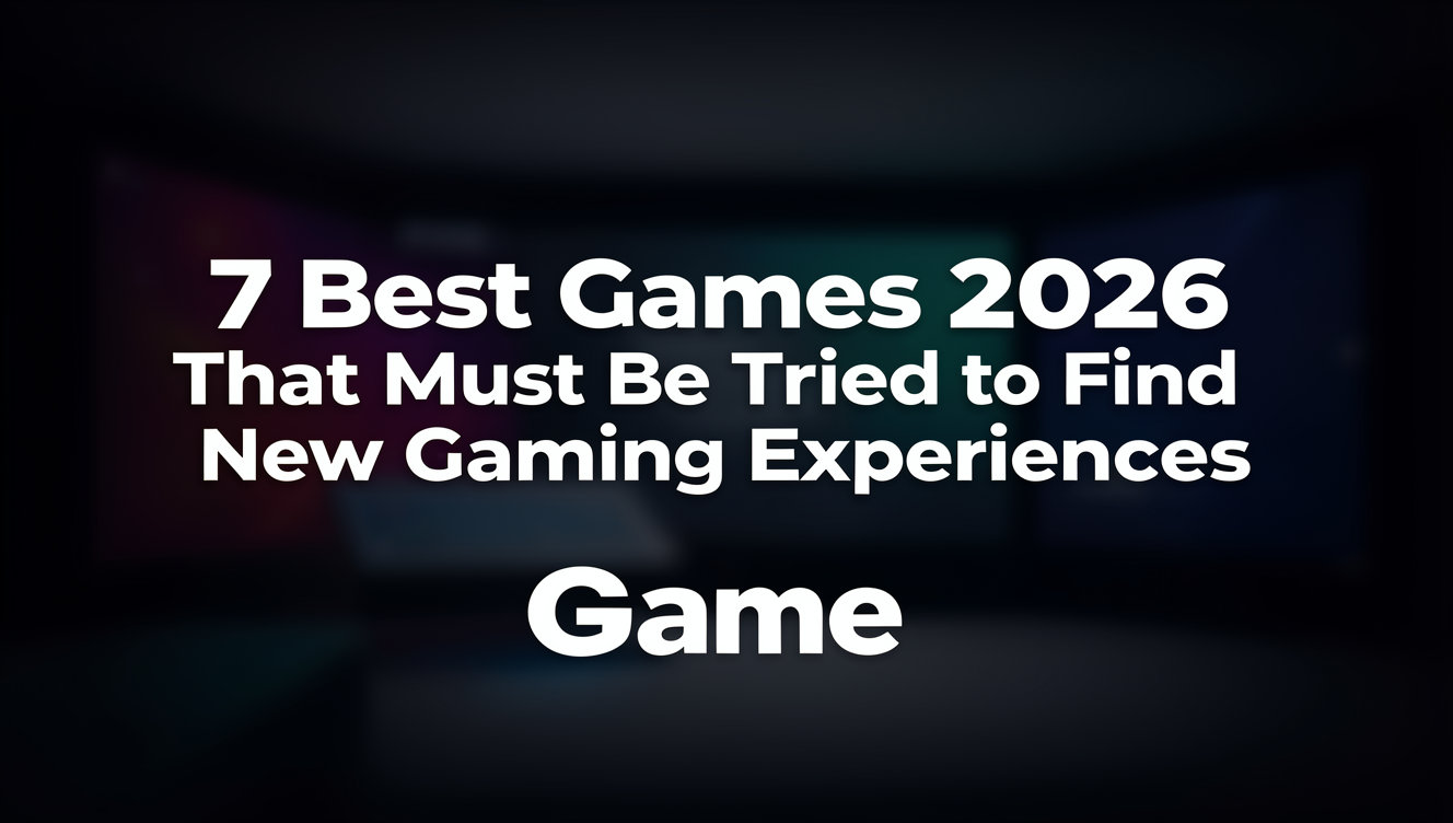 7 Game Terbaik 2026 yang Wajib Dicoba untuk Menemukan Pengalaman Bermain Baru