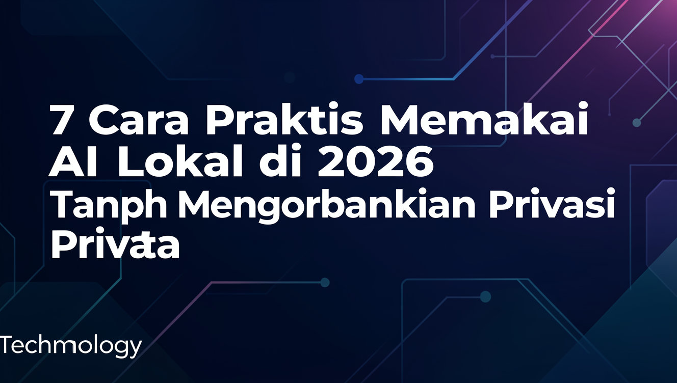 7 Cara Praktis Memakai AI Lokal di 2026 Tanpa Mengorbankan Privasi Data