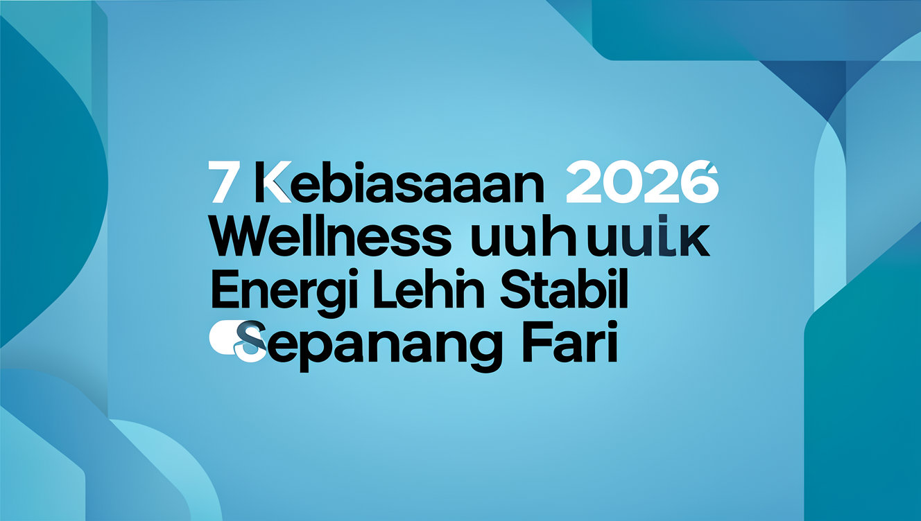 7 Kebiasaan Wellness 2026 untuk Energi Lebih Stabil Sepanjang Hari