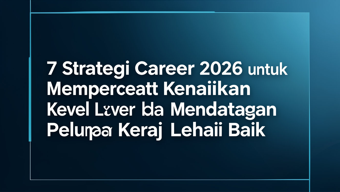 7 Strategi Career 2026 untuk Mempercepat Kenaikan Level dan Mendapatkan Peluang Kerja Lebih Baik