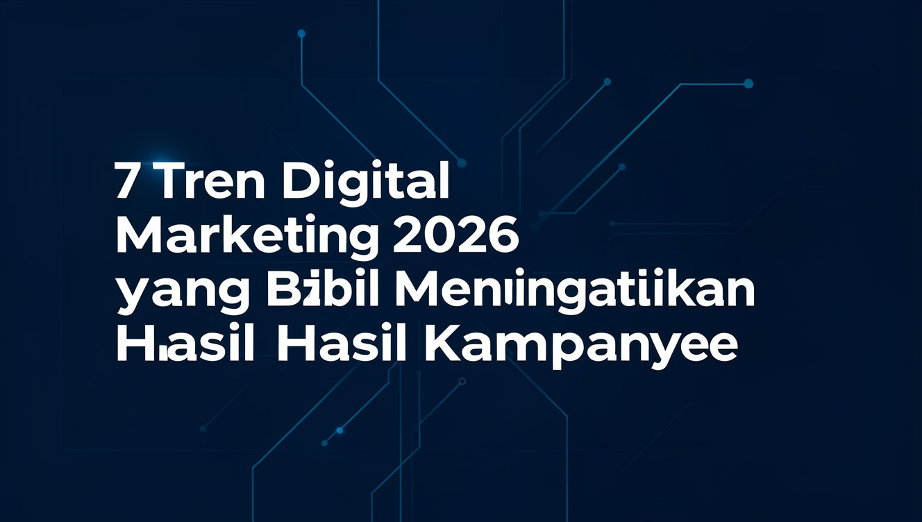 7 Tren Digital Marketing 2026 yang Bisa Meningkatkan Hasil Kampanye