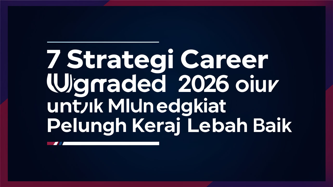 7 Strategi Career Upgrade di 2026 untuk Mendapatkan Peluang Kerja Lebih Baik
