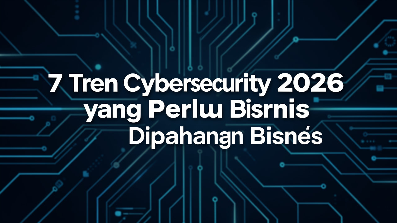 7 Tren Cybersecurity 2026 yang Perlu Dipahami Bisnis