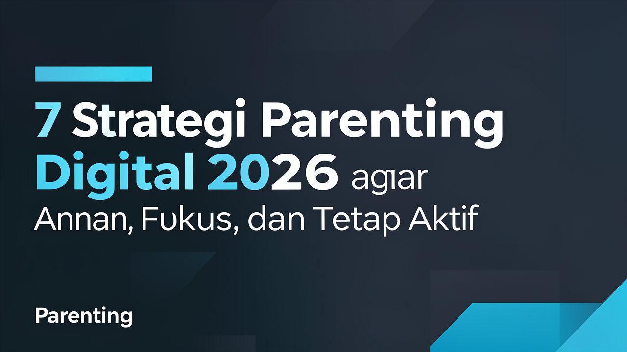 7 Strategi Parenting Digital 2026 agar Anak Aman, Fokus, dan Tetap Aktif