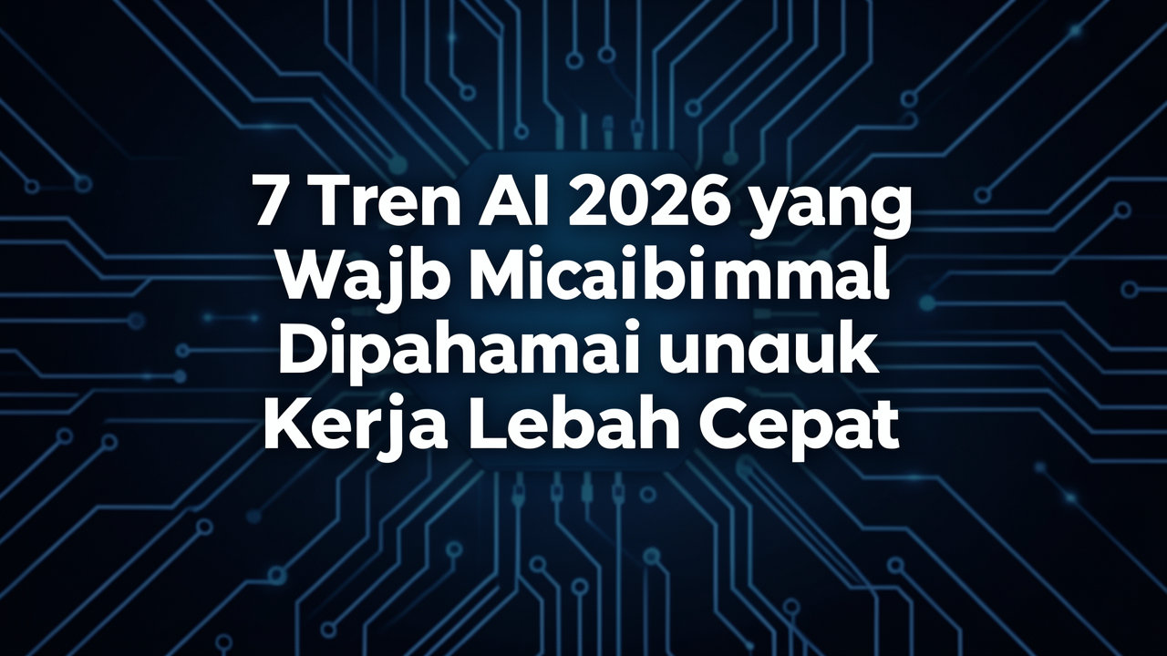 7 Tren AI 2026 yang Wajib Dipahami untuk Kerja Lebih Cepat