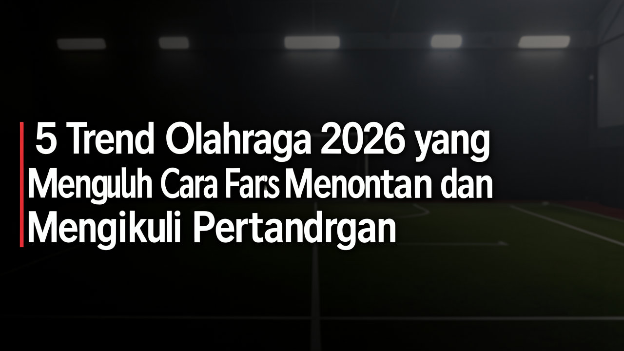 5 Tren Olahraga 2026 yang Mengubah Cara Fans Menonton dan Mengikuti Pertandingan