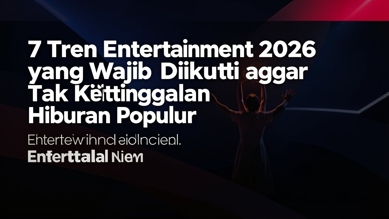 7 Tren Entertainment 2026 yang Wajib Diikuti agar Tak Ketinggalan Hiburan Populer
