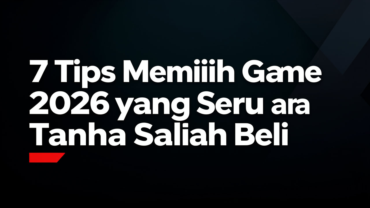 7 Tips Memilih Game 2026 yang Seru Tanpa Salah Beli