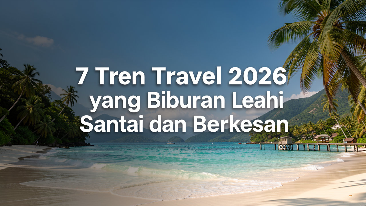 7 Tren Travel 2026 yang Bikin Liburan Lebih Santai dan Berkesan