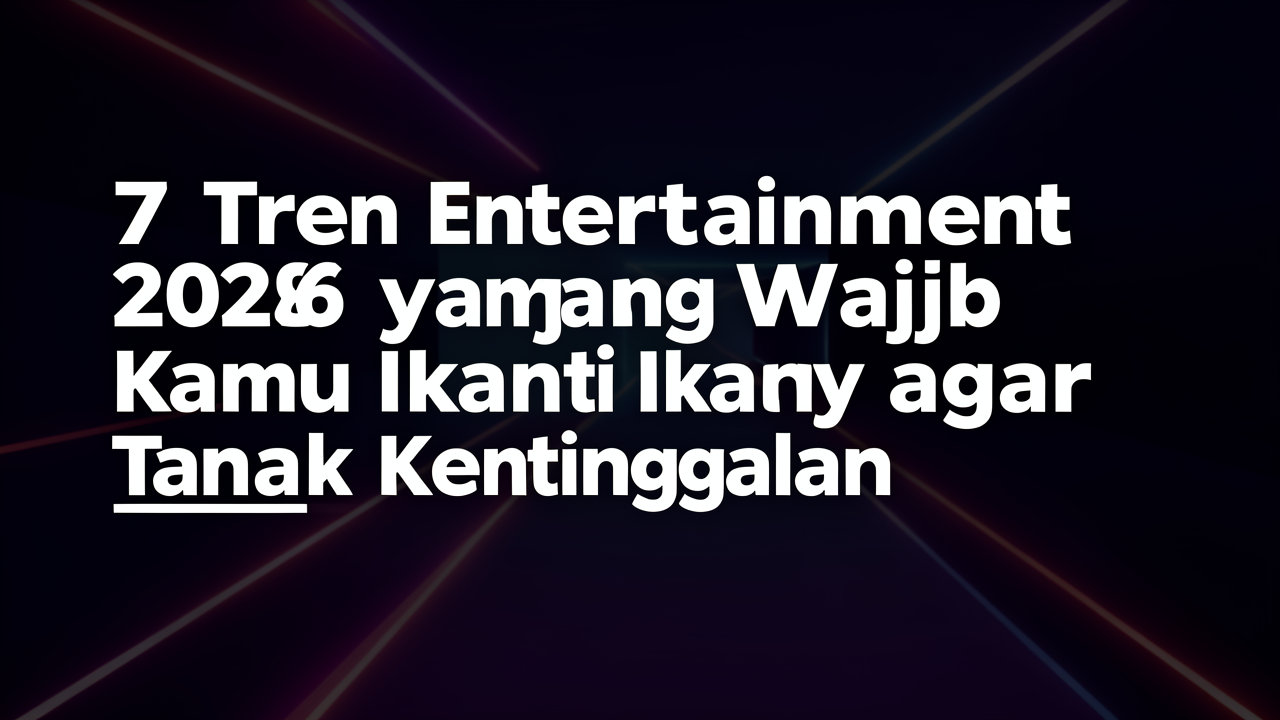 7 Tren Entertainment 2026 yang Wajib Kamu Ikuti agar Tidak Ketinggalan