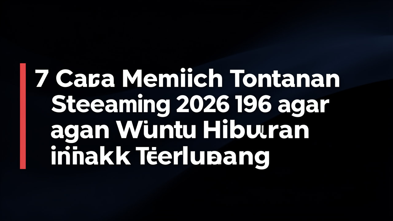 7 Cara Memilih Tontonan Streaming 2026 agar Waktu Hiburan Tidak Terbuang