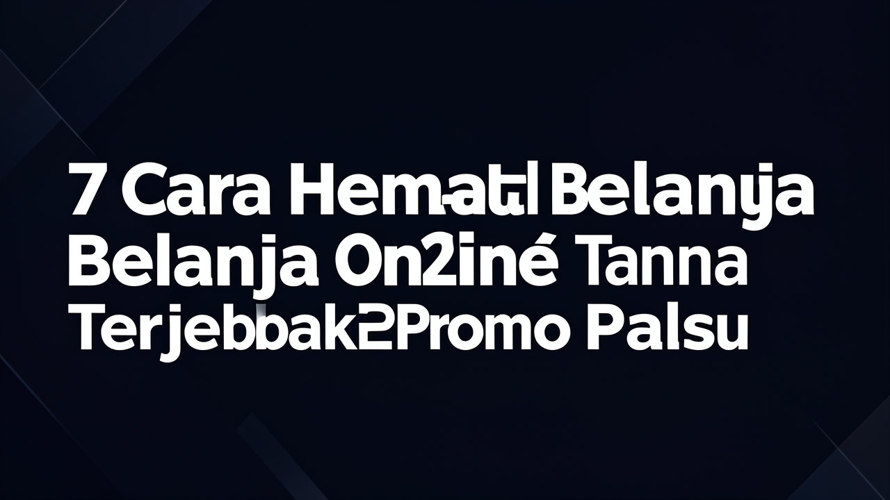 7 Cara Hemat Belanja Online 2026 Tanpa Terjebak Promo Palsu