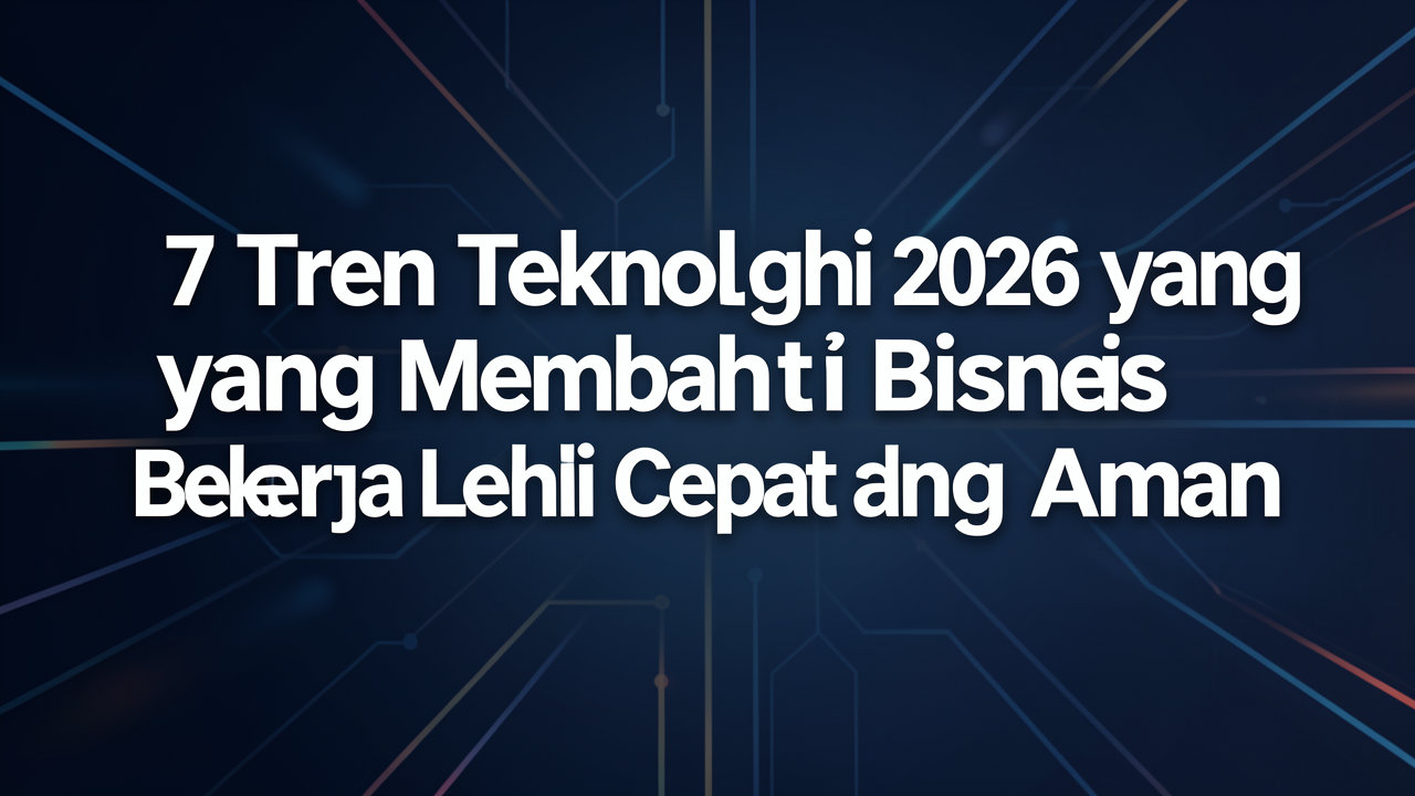 7 Tren Teknologi 2026 yang Membantu Bisnis Bekerja Lebih Cepat dan Aman