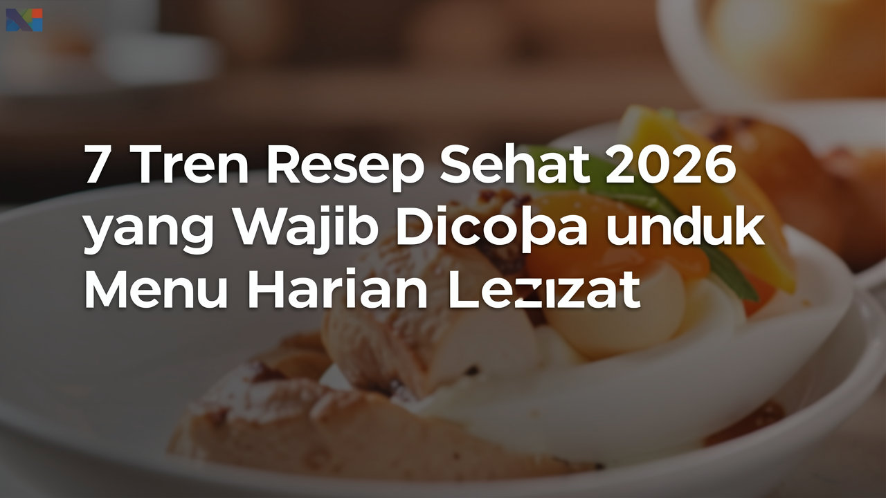 7 Tren Resep Sehat 2026 yang Wajib Dicoba untuk Menu Harian Lebih Lezat