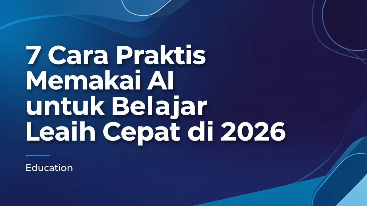 7 Cara Praktis Memakai AI untuk Belajar Lebih Cepat di 2026