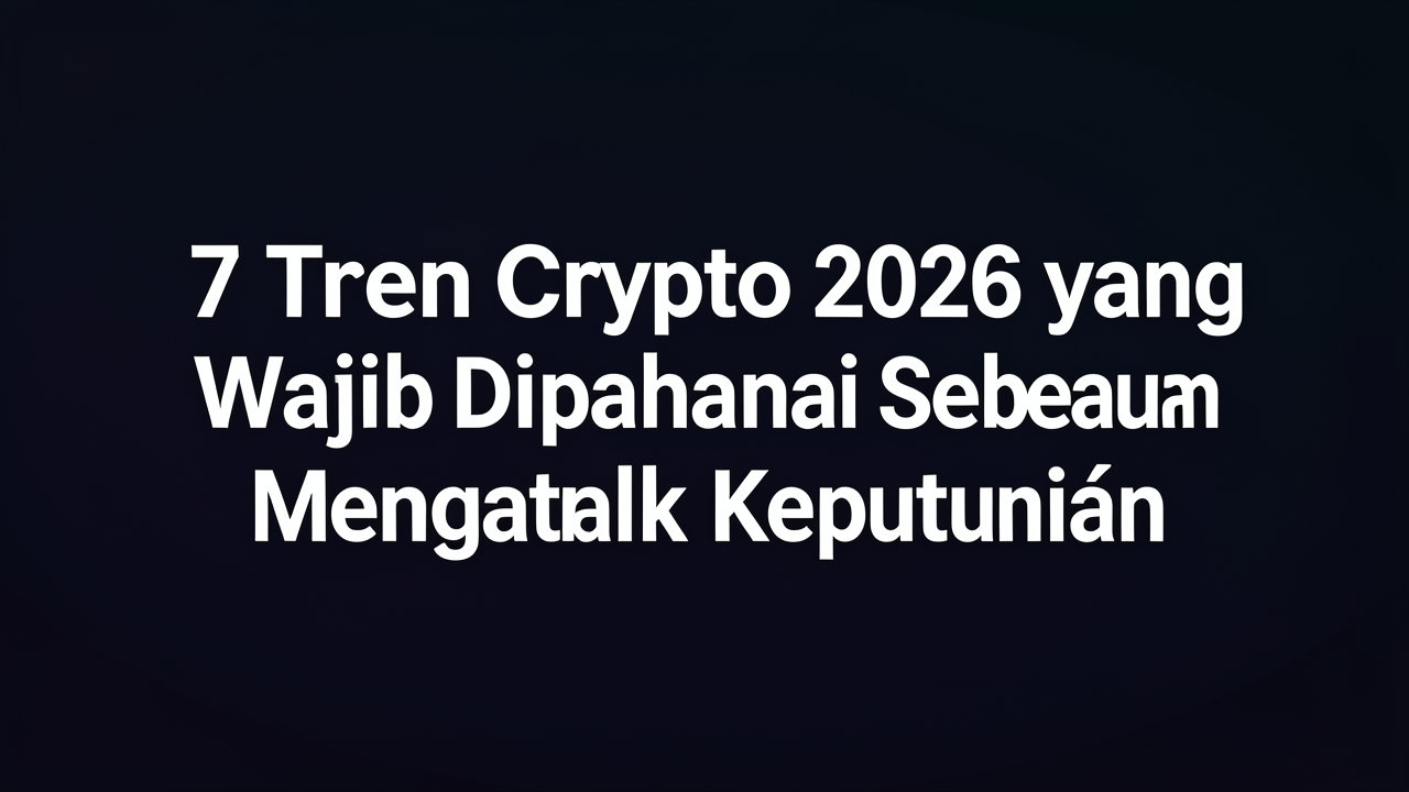 7 Tren Crypto 2026 yang Wajib Dipahami Sebelum Mengambil Keputusan