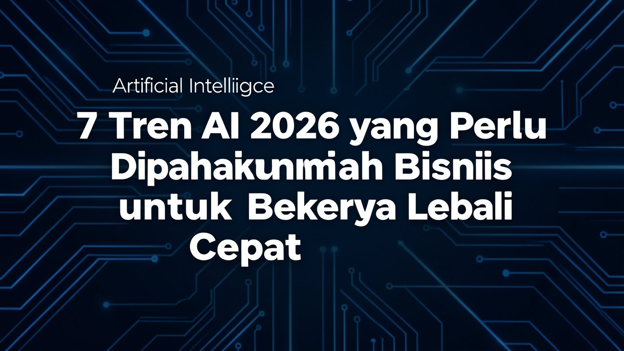 7 Tren AI 2026 yang Perlu Dipahami Bisnis untuk Bekerja Lebih Cepat