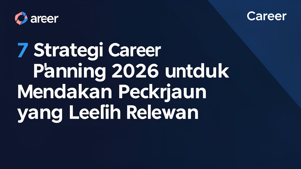 7 Strategi Career Planning 2026 untuk Mendapatkan Pekerjaan yang Lebih Relevan