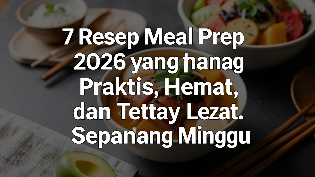 7 Resep Meal Prep 2026 yang Praktis, Hemat, dan Tetap Lezat Sepanjang Minggu